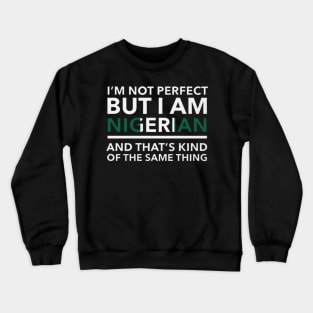 i am not perfect but i am nigerian Crewneck Sweatshirt